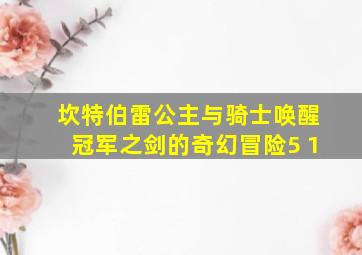 坎特伯雷公主与骑士唤醒冠军之剑的奇幻冒险5 1